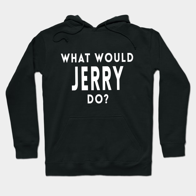What Would Jerry Do? Hoodie by quoteee